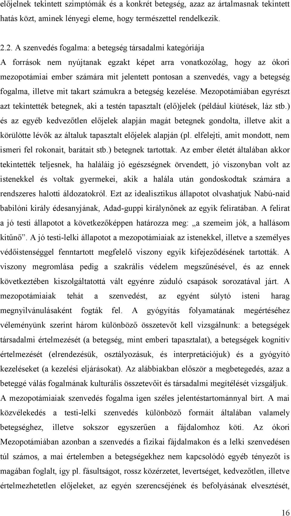 betegség fogalma, illetve mit takart számukra a betegség kezelése. Mezopotámiában egyrészt azt tekintették betegnek, aki a testén tapasztalt (elő)jelek (például kiütések, láz stb.