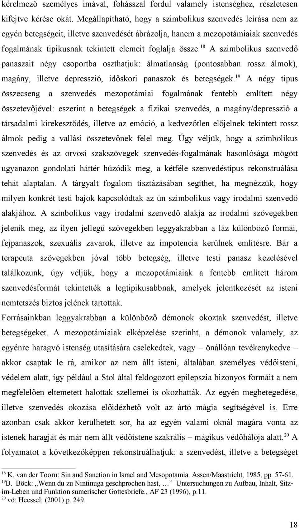 18 A szimbolikus szenvedő panaszait négy csoportba oszthatjuk: álmatlanság (pontosabban rossz álmok), magány, illetve depresszió, időskori panaszok és betegségek.