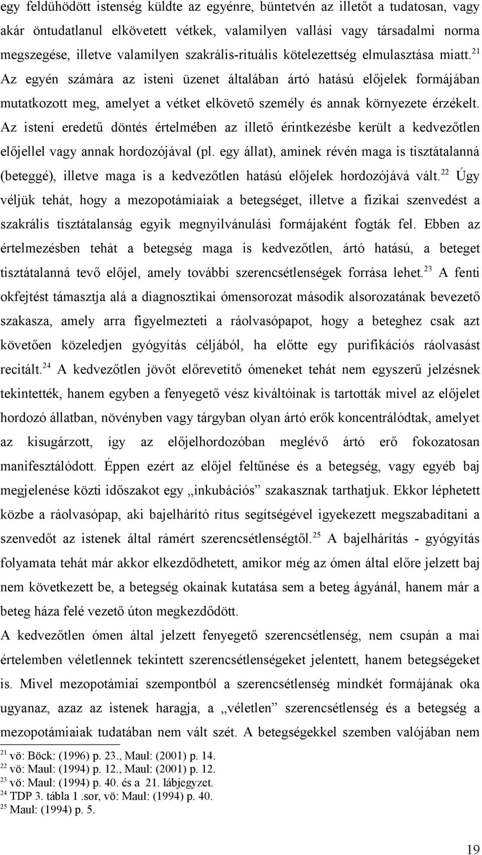 21 Az egyén számára az isteni üzenet általában ártó hatású előjelek formájában mutatkozott meg, amelyet a vétket elkövető személy és annak környezete érzékelt.