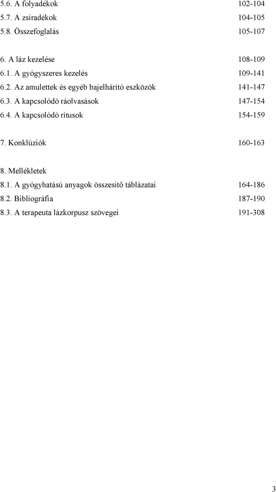Konklúziók 160-163 8. Mellékletek 8.1. A gyógyhatású anyagok összesítő táblázatai 164-186 8.2.