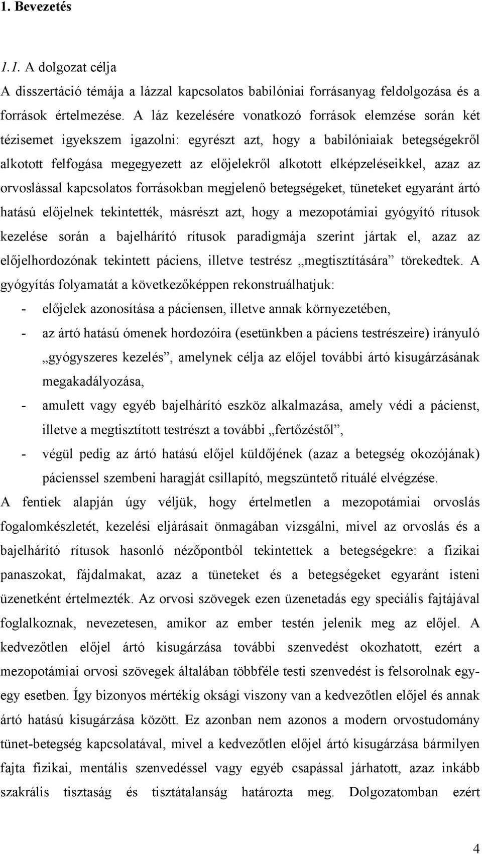 elképzeléseikkel, azaz az orvoslással kapcsolatos forrásokban megjelenő betegségeket, tüneteket egyaránt ártó hatású előjelnek tekintették, másrészt azt, hogy a mezopotámiai gyógyító rítusok kezelése