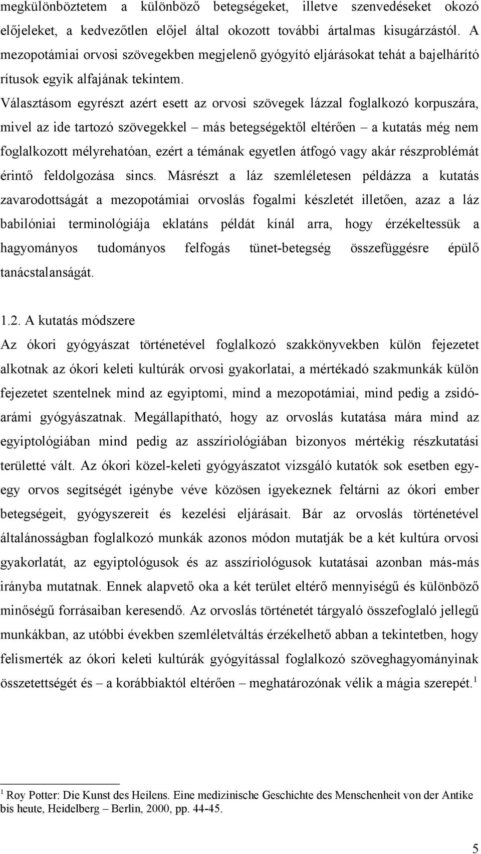 Választásom egyrészt azért esett az orvosi szövegek lázzal foglalkozó korpuszára, mivel az ide tartozó szövegekkel más betegségektől eltérően a kutatás még nem foglalkozott mélyrehatóan, ezért a