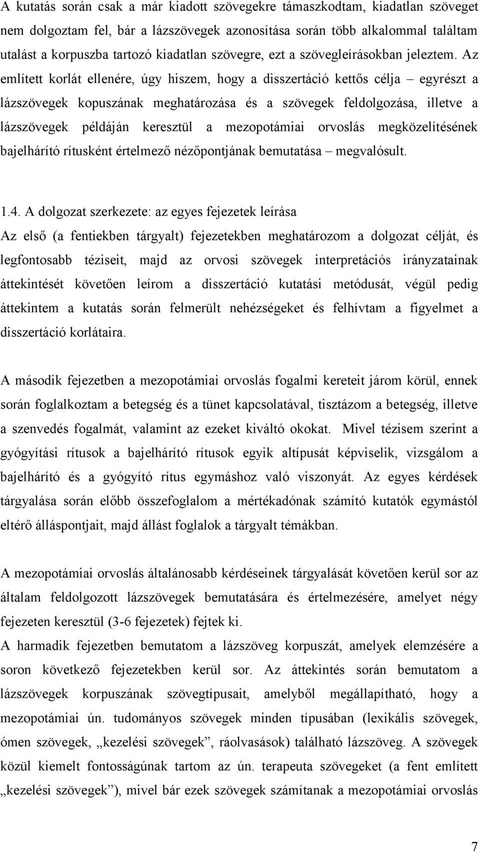 Az említett korlát ellenére, úgy hiszem, hogy a disszertáció kettős célja egyrészt a lázszövegek kopuszának meghatározása és a szövegek feldolgozása, illetve a lázszövegek példáján keresztül a
