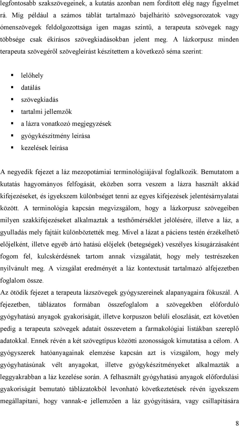 A lázkorpusz minden terapeuta szövegéről szövegleírást készítettem a következő séma szerint: lelőhely datálás szövegkiadás tartalmi jellemzők a lázra vonatkozó megjegyzések gyógykészítmény leírása