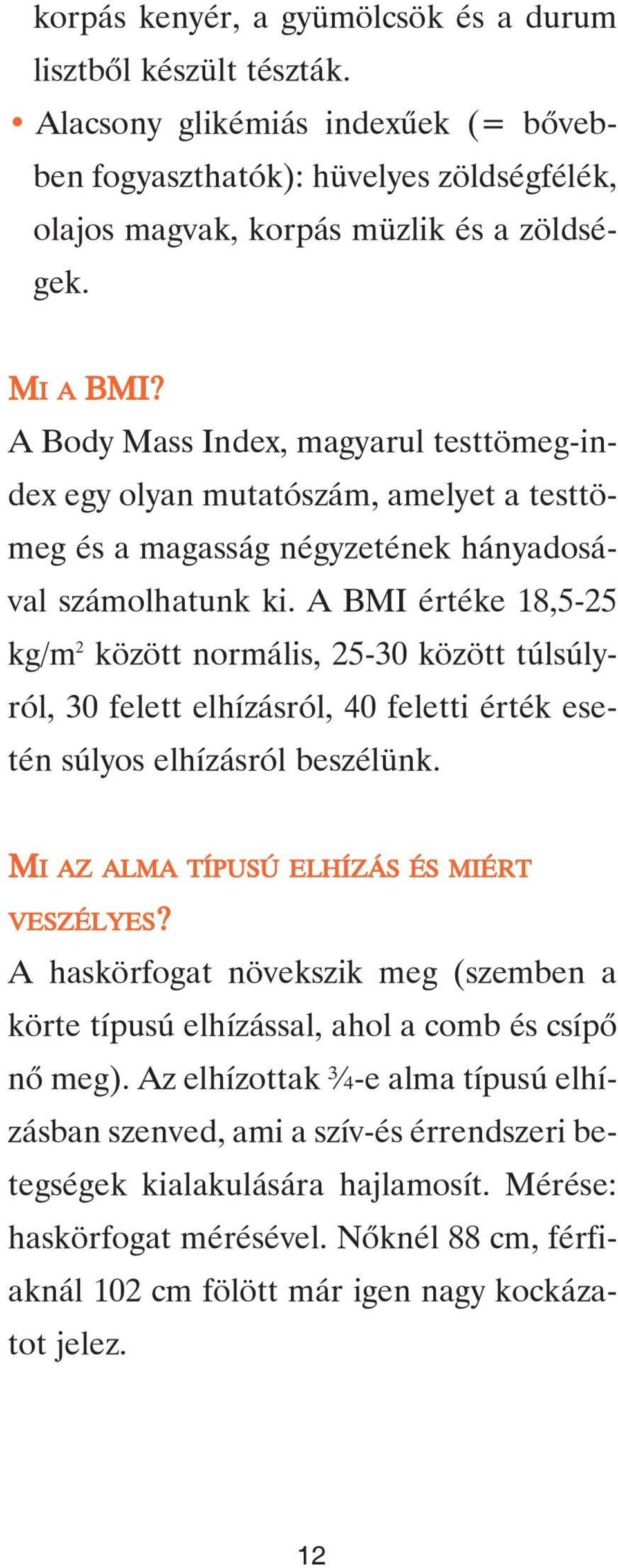 A BMI értéke 18,5-25 kg/m 2 között normális, 25-30 között túlsúlyról, 30 felett elhízásról, 40 feletti érték esetén súlyos elhízásról beszélünk. MI AZ ALMA TÍPUSÚ ELHÍZÁS ÉS MIÉRT VESZÉLYES?