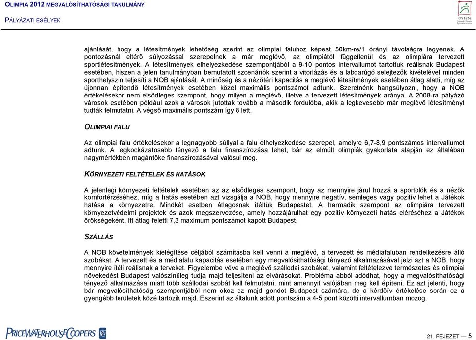 A létesítmények elhelyezkedése szempontjából a 9-10 pontos intervallumot tartottuk reálisnak Budapest esetében, hiszen a jelen tanulmányban bemutatott szcenáriók szerint a vitorlázás és a labdarúgó