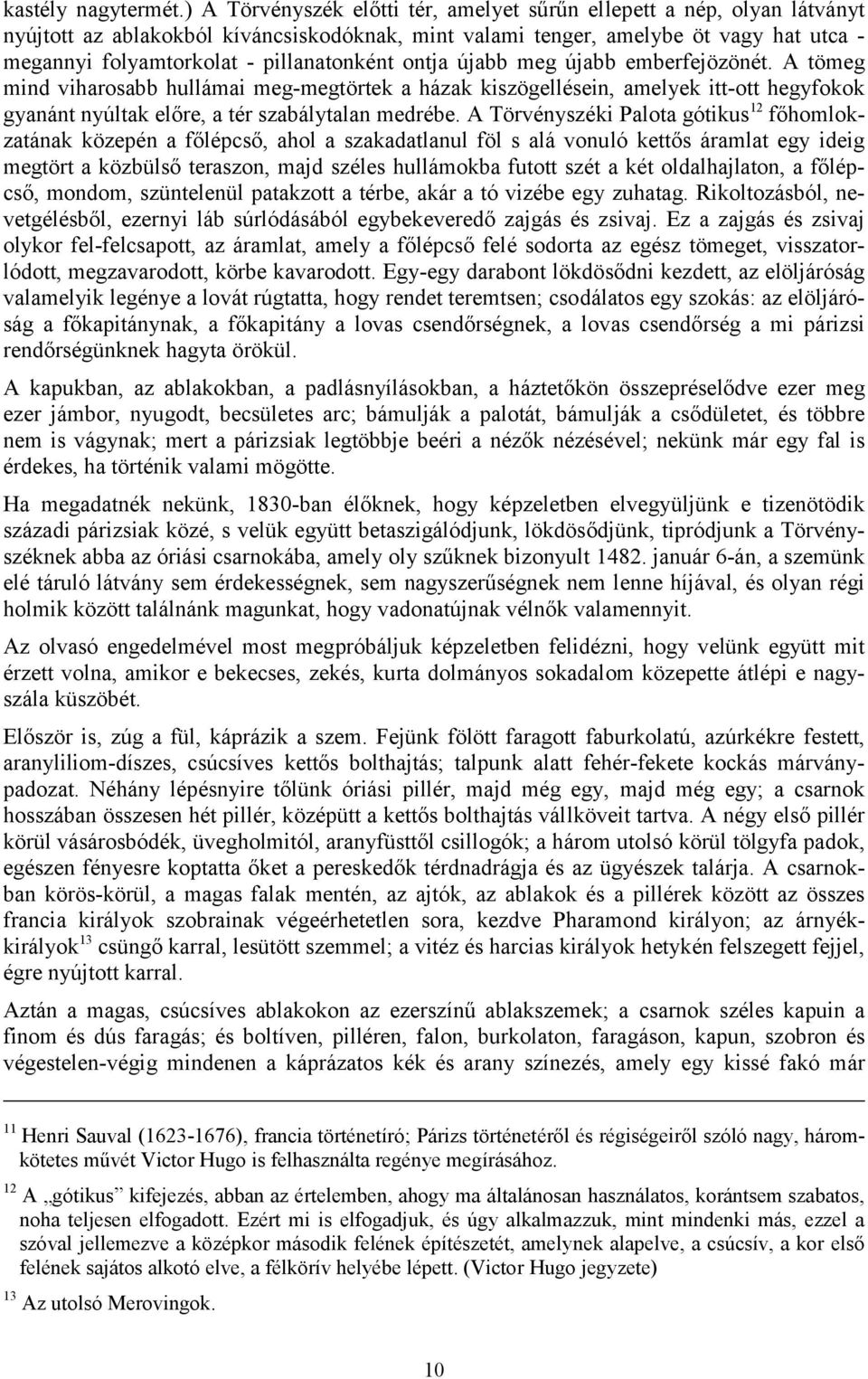 pillanatonként ontja újabb meg újabb emberfejözönét. A tömeg mind viharosabb hullámai meg-megtörtek a házak kiszögellésein, amelyek itt-ott hegyfokok gyanánt nyúltak előre, a tér szabálytalan medrébe.