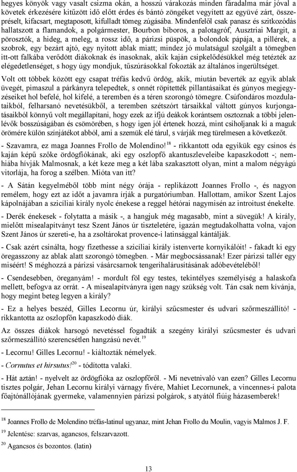 Mindenfelől csak panasz és szitkozódás hallatszott a flamandok, a polgármester, Bourbon bíboros, a palotagróf, Ausztriai Margit, a pörosztók, a hideg, a meleg, a rossz idő, a párizsi püspök, a