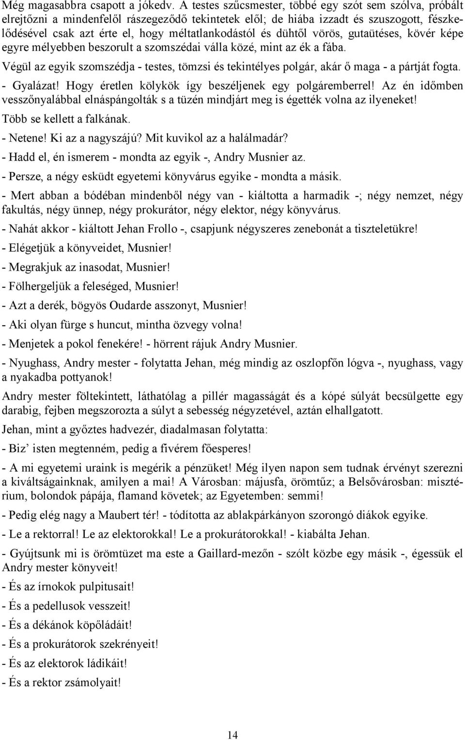 és dühtől vörös, gutaütéses, kövér képe egyre mélyebben beszorult a szomszédai válla közé, mint az ék a fába.
