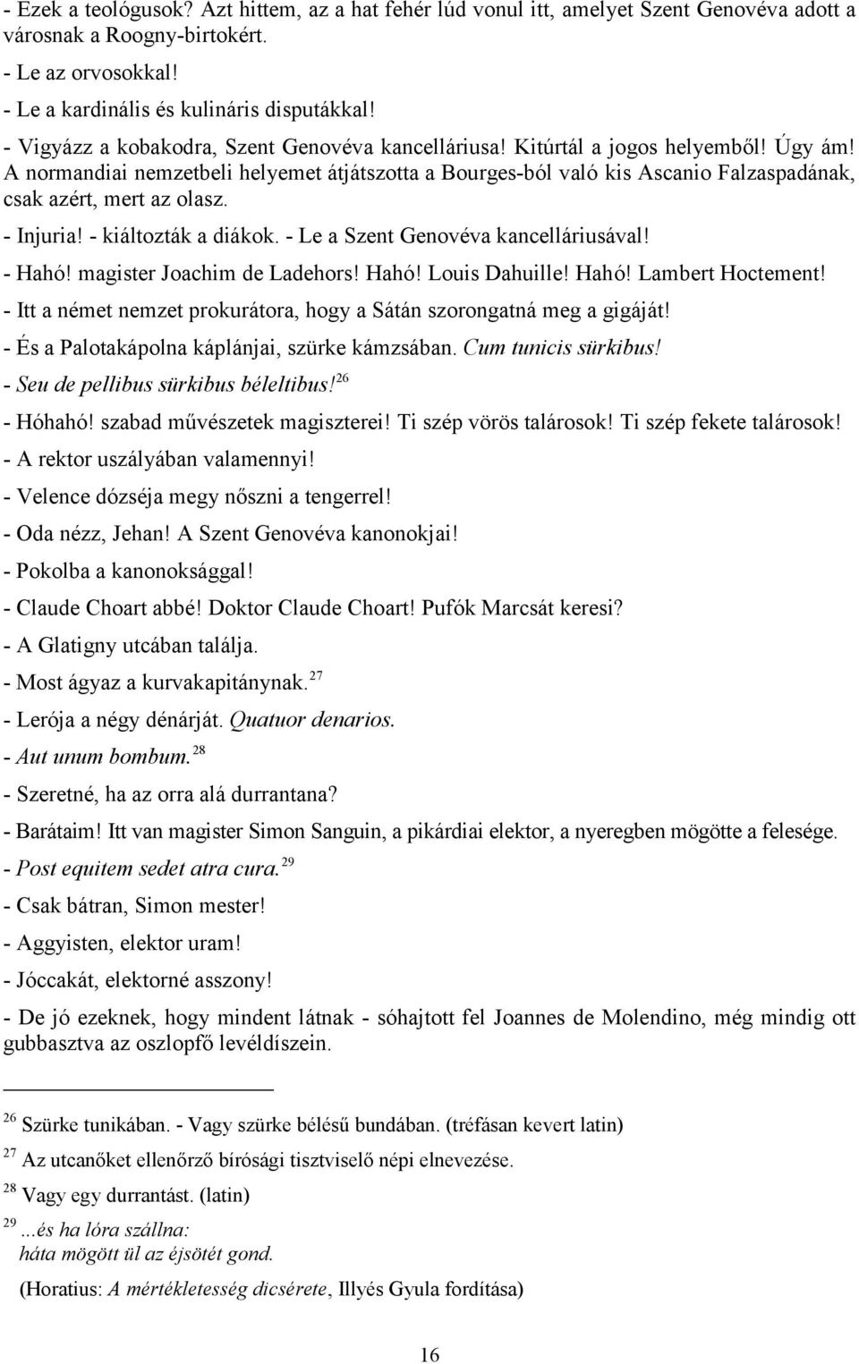 A normandiai nemzetbeli helyemet átjátszotta a Bourges-ból való kis Ascanio Falzaspadának, csak azért, mert az olasz. - Injuria! - kiáltozták a diákok. - Le a Szent Genovéva kancelláriusával! - Hahó!