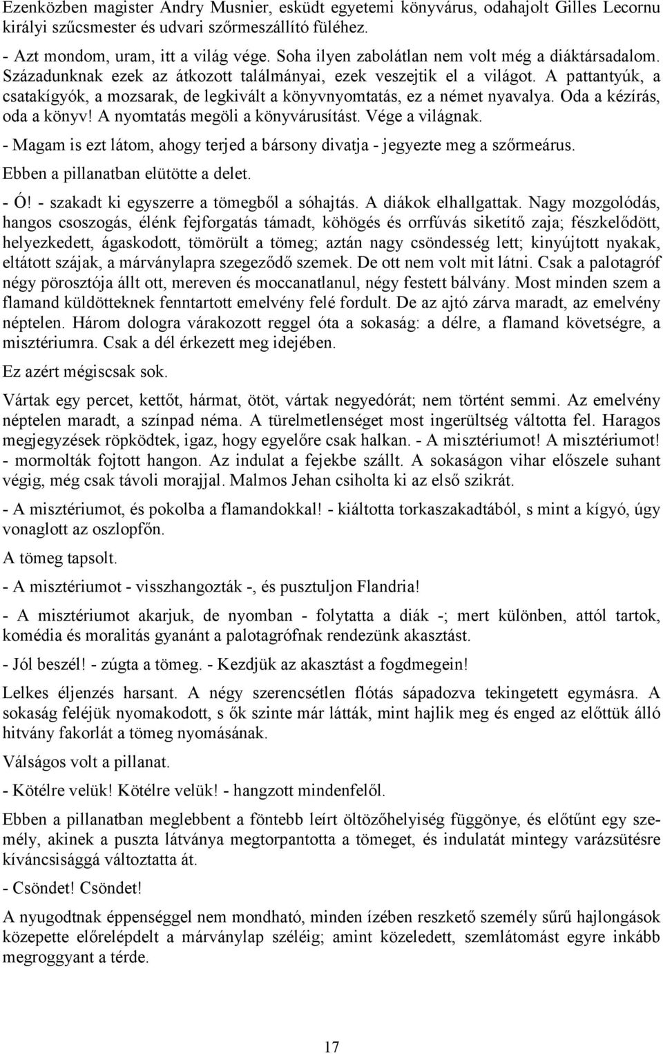 A pattantyúk, a csatakígyók, a mozsarak, de legkivált a könyvnyomtatás, ez a német nyavalya. Oda a kézírás, oda a könyv! A nyomtatás megöli a könyvárusítást. Vége a világnak.