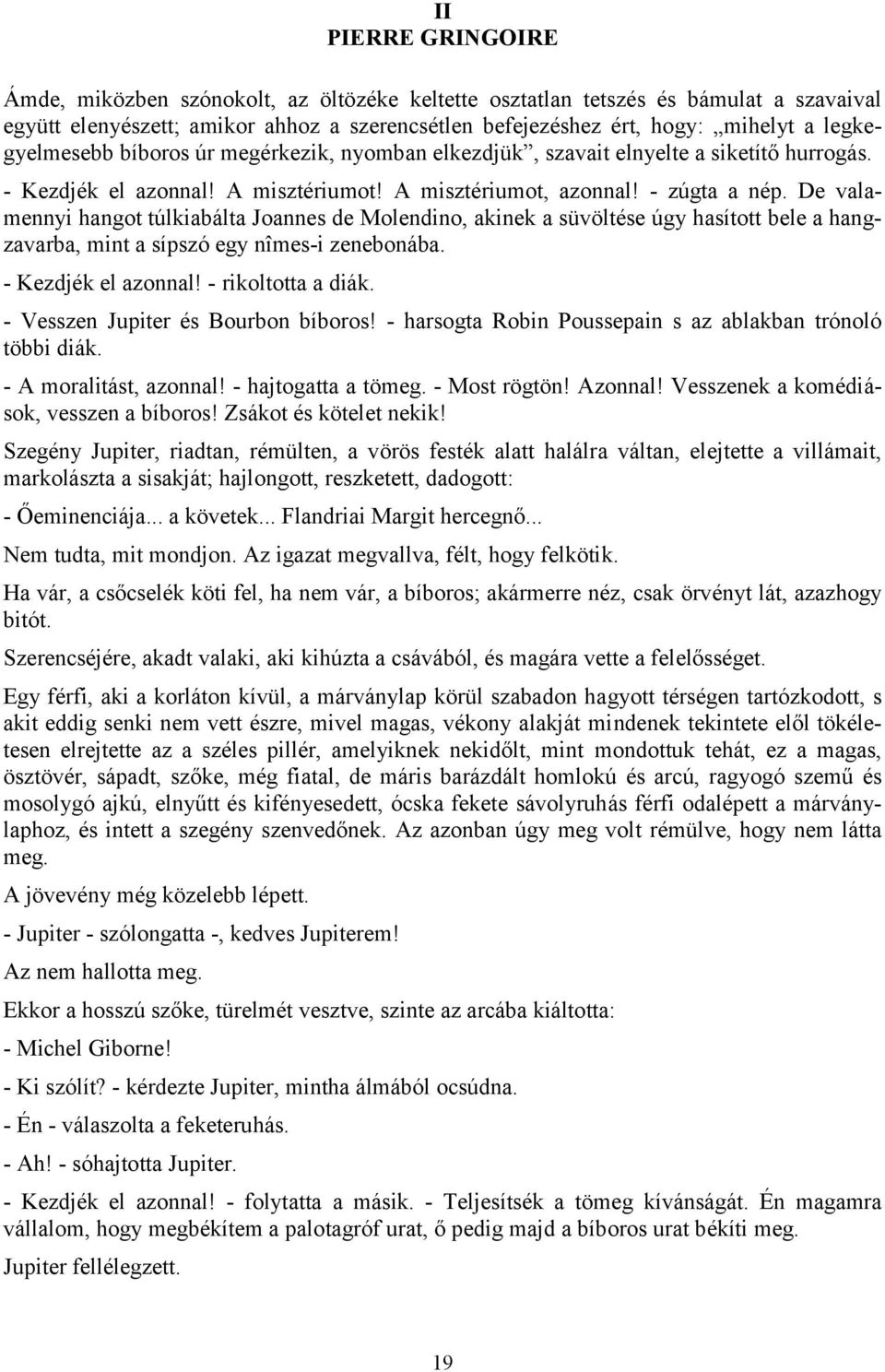 De valamennyi hangot túlkiabálta Joannes de Molendino, akinek a süvöltése úgy hasított bele a hangzavarba, mint a sípszó egy nîmes-i zenebonába. - Kezdjék el azonnal! - rikoltotta a diák.
