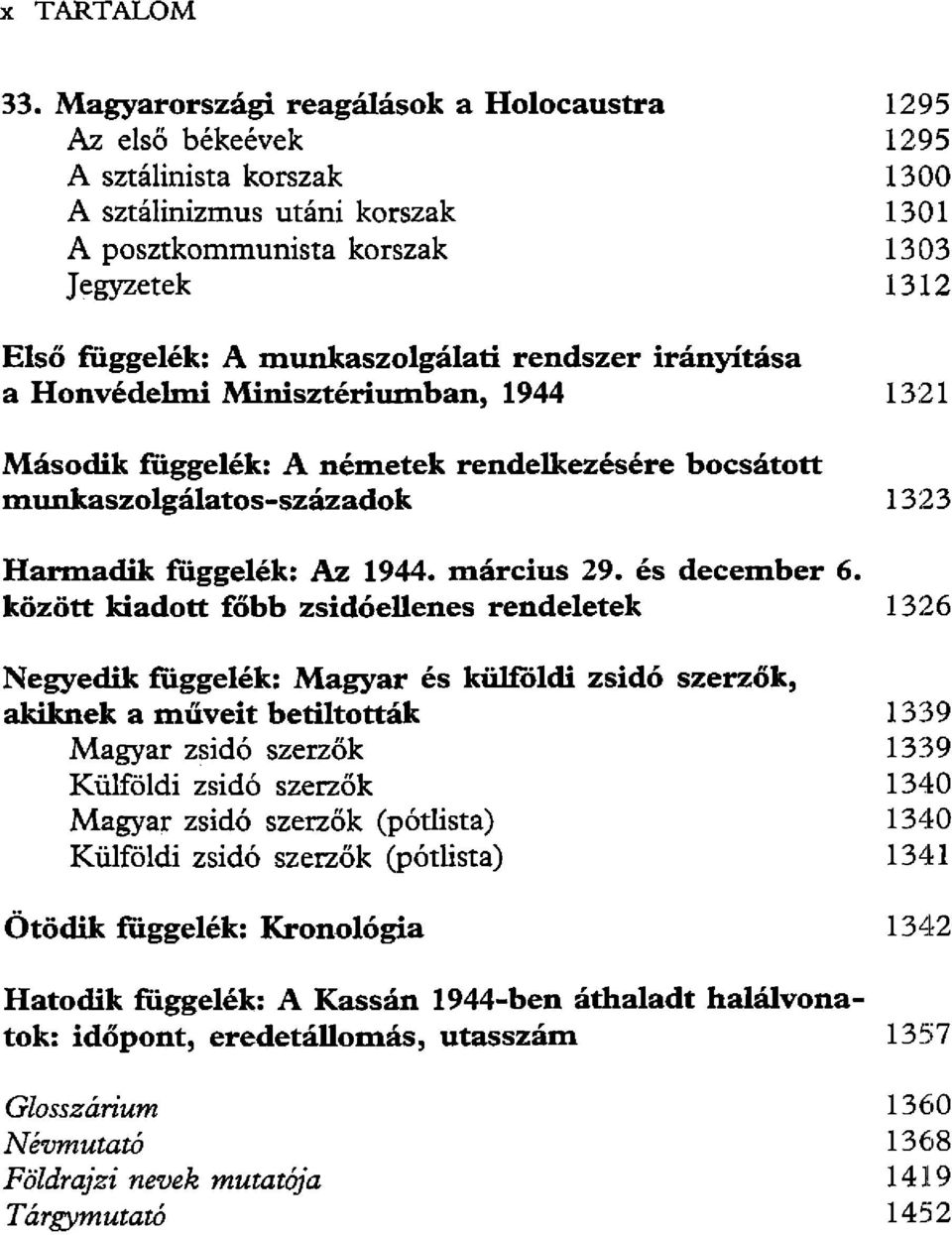munkaszolgálati rendszer irányítása a Honvédelmi Minisztériumban, 1944 1321 Második függelék: A németek rendelkezésére bocsátott munkaszolgálatos-századok 1323 Harmadik függelék: Az 1944. március 29.