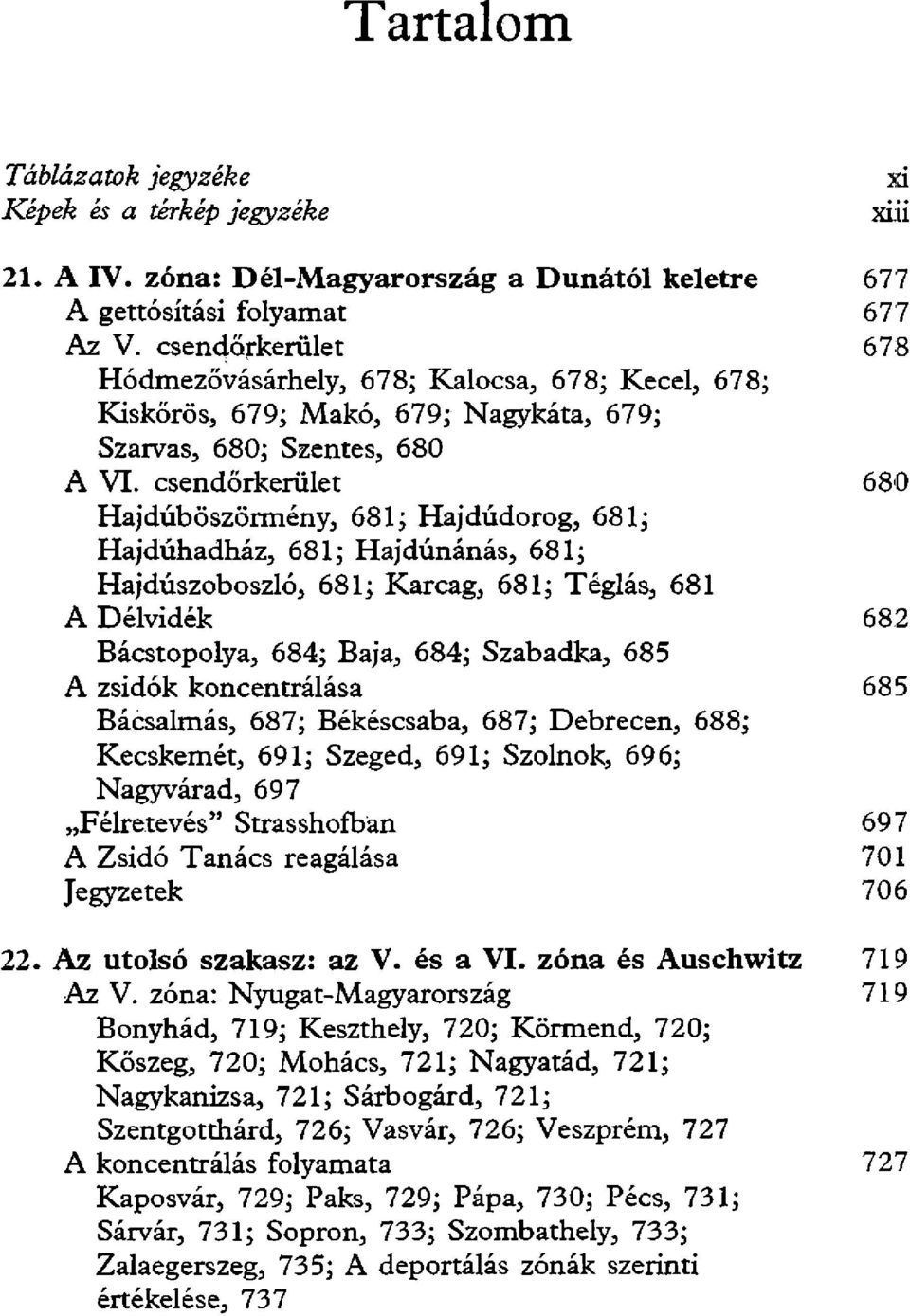 csendőrkerület 680 Hajdúböszörmény, 681; Hajdúdorog, 681; Hajdúhadház, 681; Hajdúnánás, 681; Hajdúszoboszló, 681; Karcag, 681; Téglás, 681 A Délvidék 682 Bácstopolya, 684; Baja, 684; Szabadka, 685 A