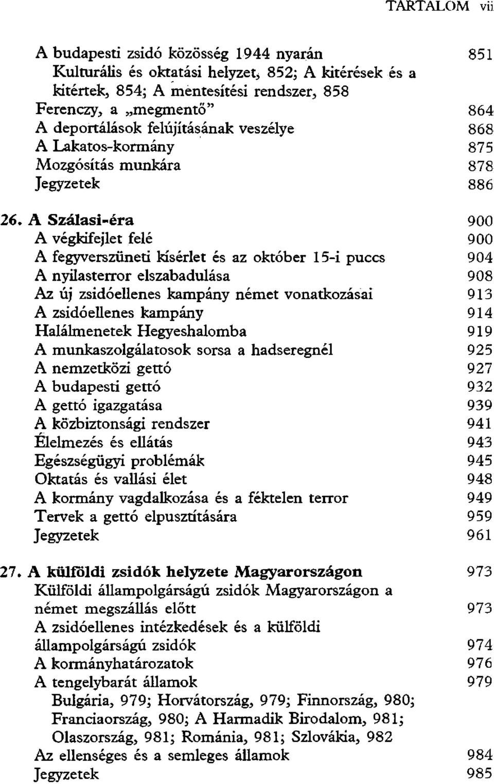 A Szálasi-éra 900 A végkifejlet felé 900 A fegyverszüneti kísérlet és az október 15-i puccs 904 A nyilasterror elszabadulása 908 Az új zsidóellenes kampány német vonatkozásai 913 A zsidóellenes