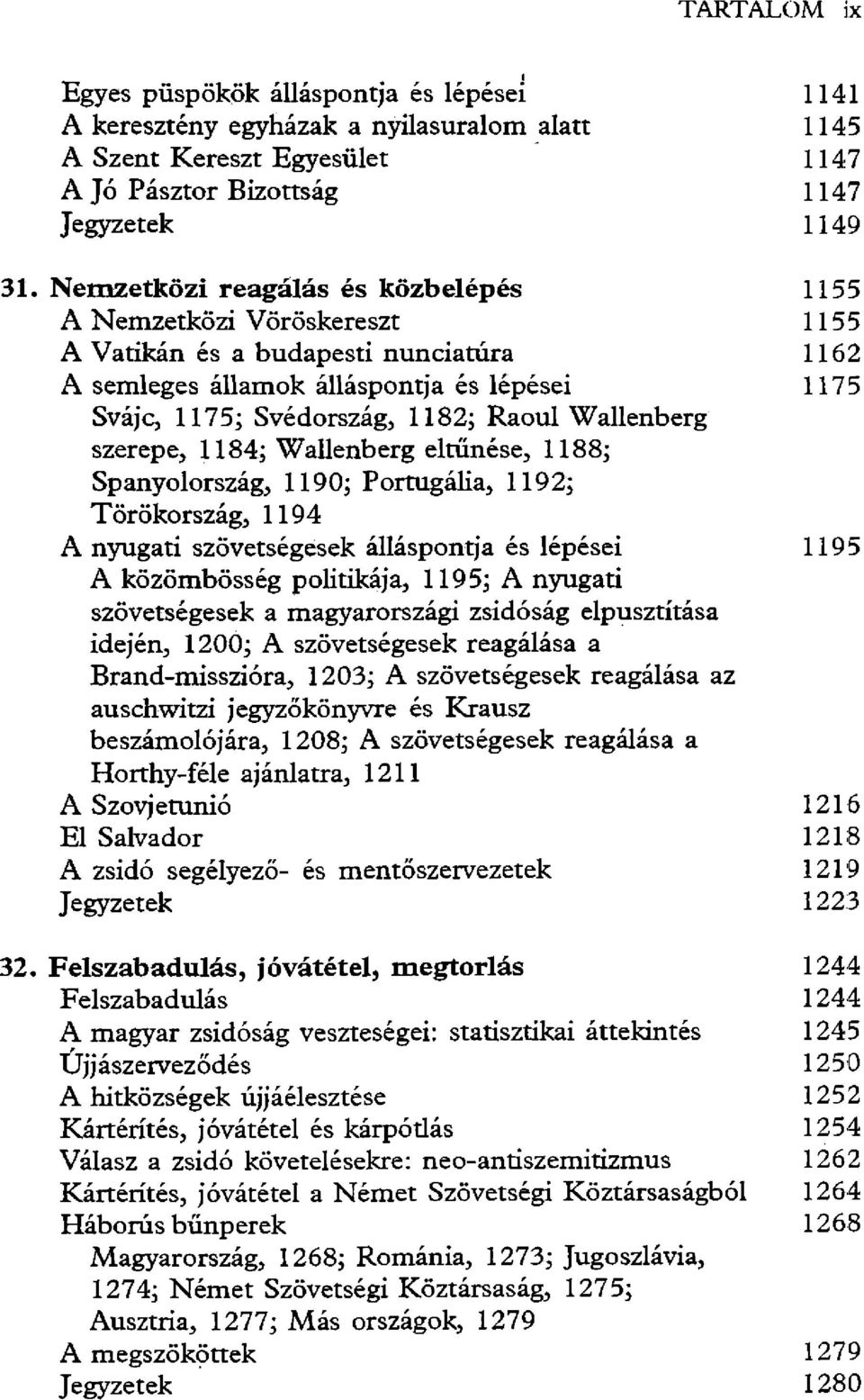 Wallenberg szerepe, 1184; Wallenberg eltűnése, 1188; Spanyolország, 1190; Portugália, 1192; Törökország, 1194 A nyugati szövetségesek álláspontja és lépései 1195 A közömbösség politikája, 1195; A