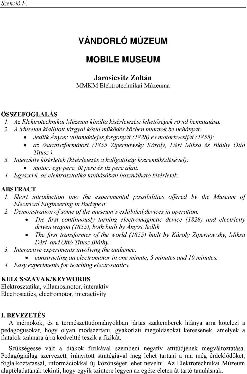 és Bláthy Ottó Titusz ). 3. Interaktív kísérletek (kísérletezés a hallgatóság közreműködésével): motor: egy perc, öt perc és tíz perc alatt. 4.