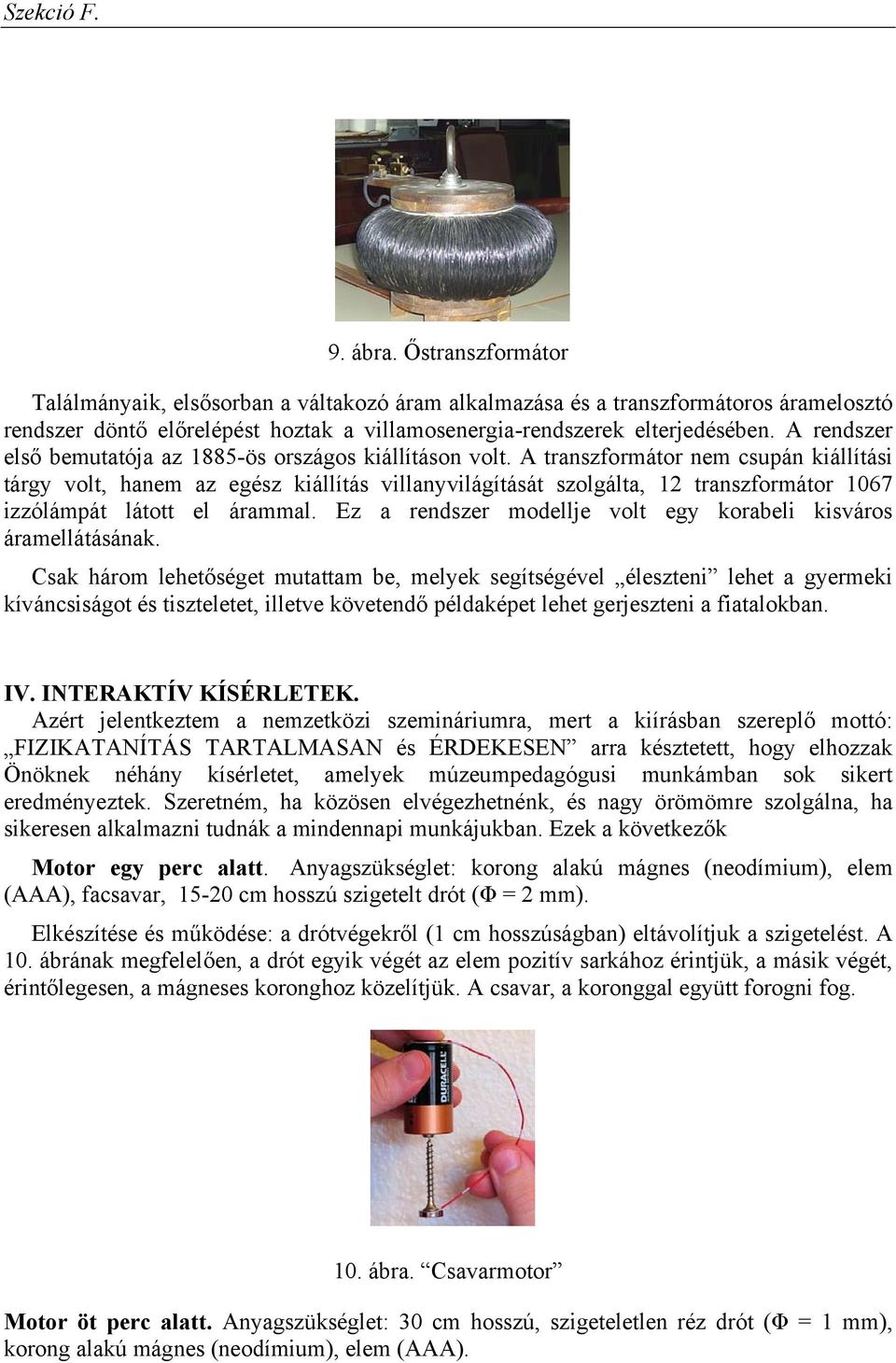 A transzformátor nem csupán kiállítási tárgy volt, hanem az egész kiállítás villanyvilágítását szolgálta, 12 transzformátor 1067 izzólámpát látott el árammal.