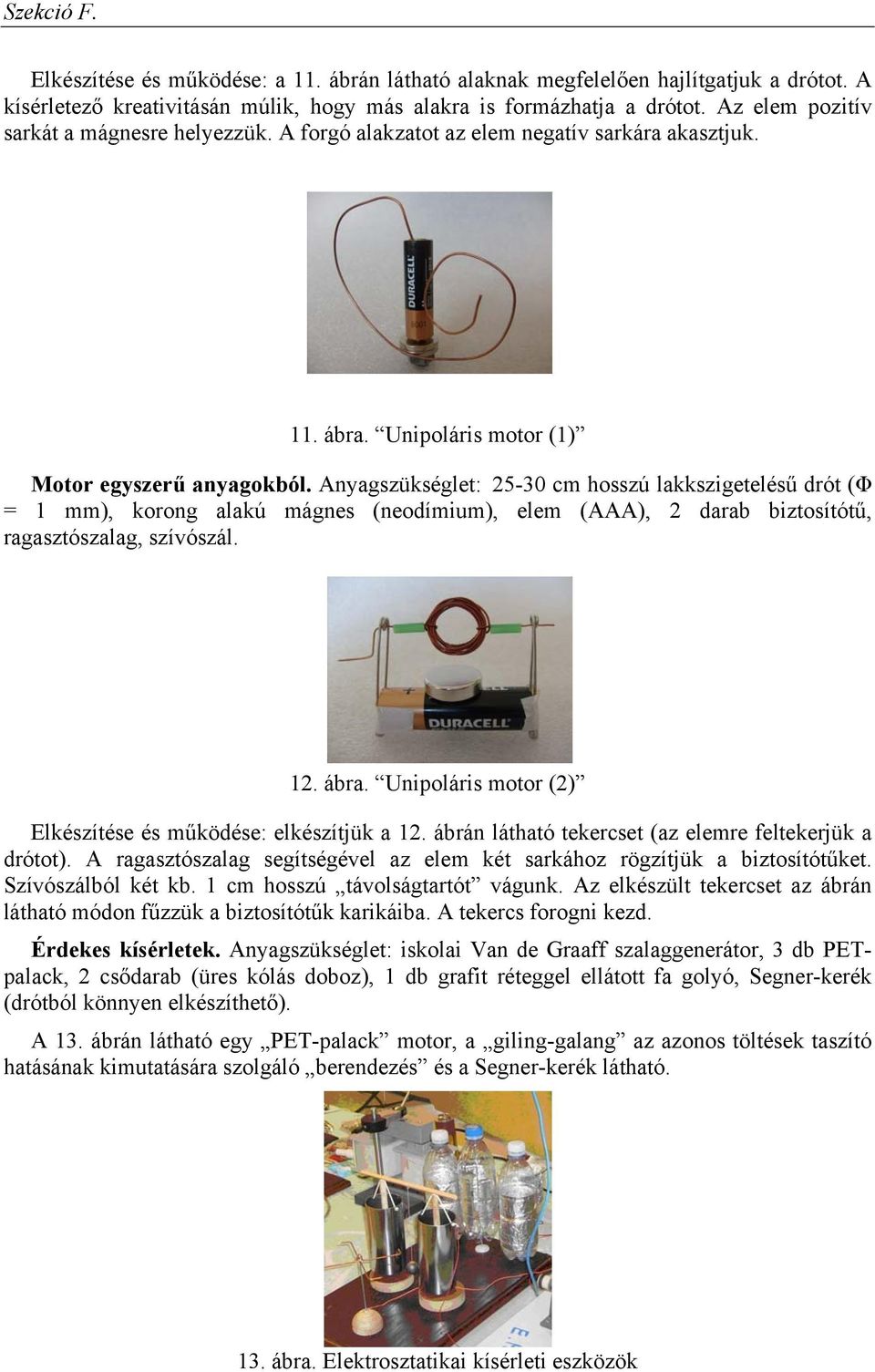 Anyagszükséglet: 25-30 cm hosszú lakkszigetelésű drót (Φ = 1 mm), korong alakú mágnes (neodímium), elem (AAA), 2 darab biztosítótű, ragasztószalag, szívószál. 12. ábra.