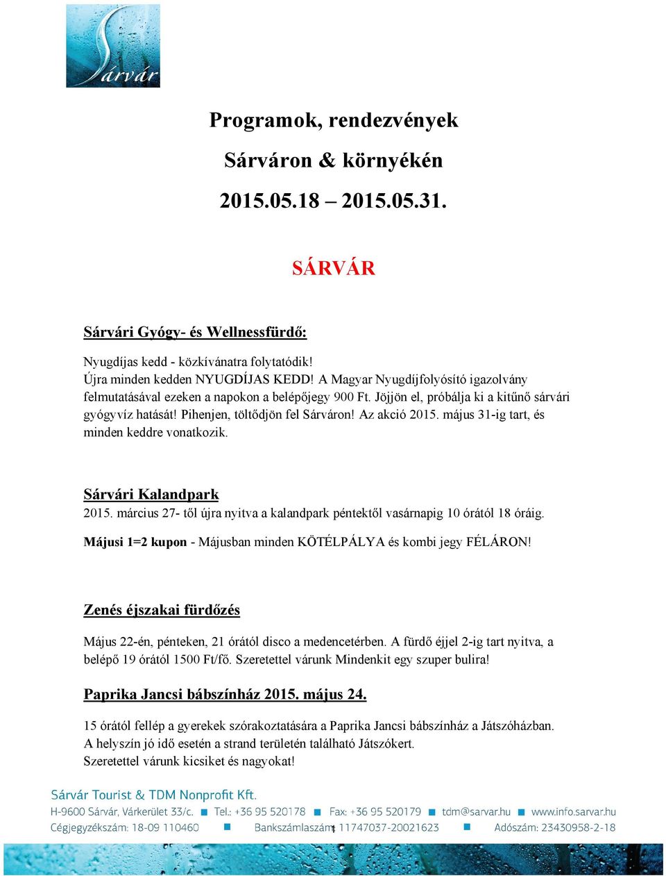 május 31-ig tart, és minden keddre vonatkozik. Sárvári Kalandpark 2015. március 27- től újra nyitva a kalandpark péntektől vasárnapig 10 órától 18 óráig.