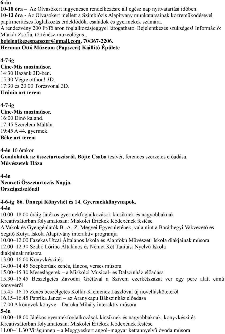 A rendezvény 200 Ft/fő áron foglalkozásjeggyel látogatható. Bejelentkezés szükséges! Információ: Mlakár Zsófia, történész-muzeológus, bejelentkezespapszer@gmail.com, 70/367-2206.