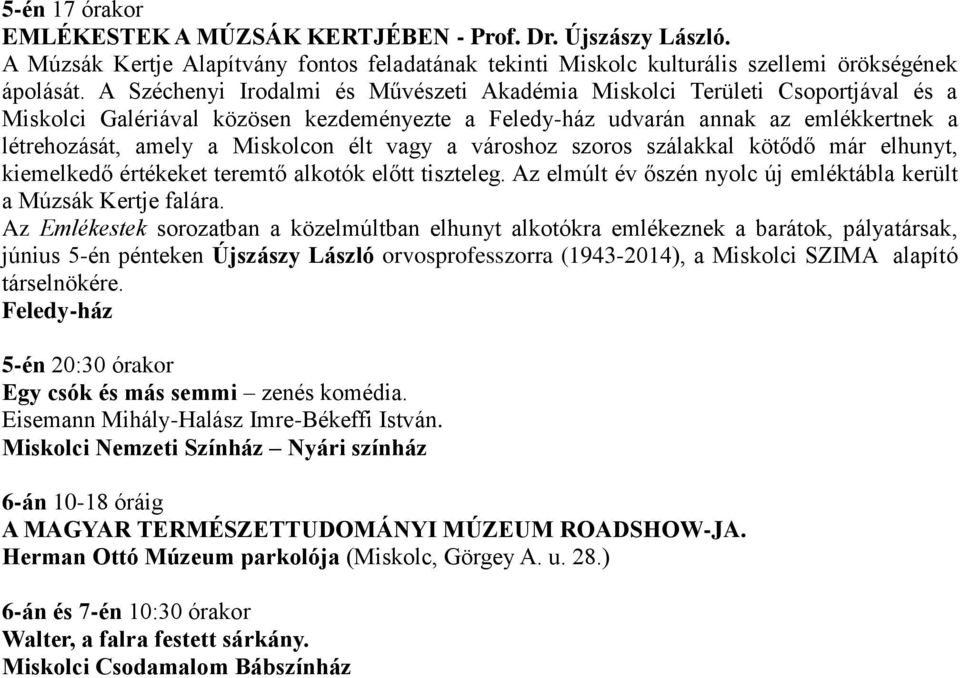 élt vagy a városhoz szoros szálakkal kötődő már elhunyt, kiemelkedő értékeket teremtő alkotók előtt tiszteleg. Az elmúlt év őszén nyolc új emléktábla került a Múzsák Kertje falára.