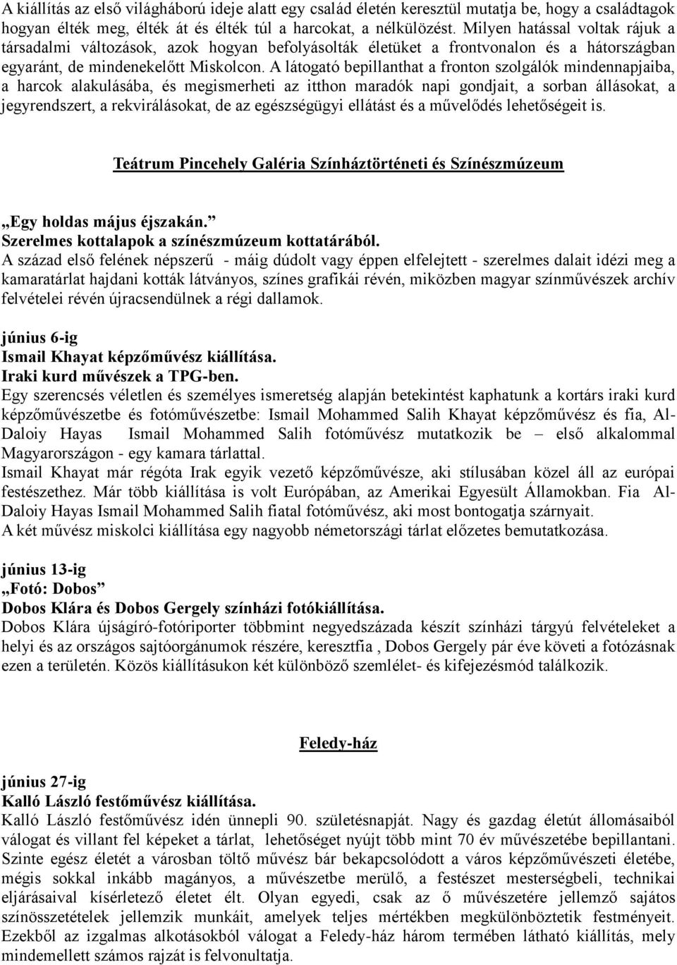 A látogató bepillanthat a fronton szolgálók mindennapjaiba, a harcok alakulásába, és megismerheti az itthon maradók napi gondjait, a sorban állásokat, a jegyrendszert, a rekvirálásokat, de az