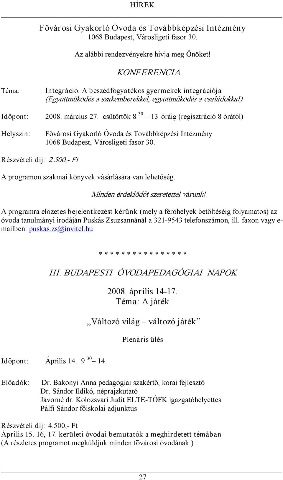 csütörtök 8 30 13 óráig (regisztráció 8 órától) Fővárosi Gyakorló Óvoda és Továbbképzési Intézmény Részvételi díj: 2.500, Ft A programon szakmai könyvek vásárlására van lehetőség.