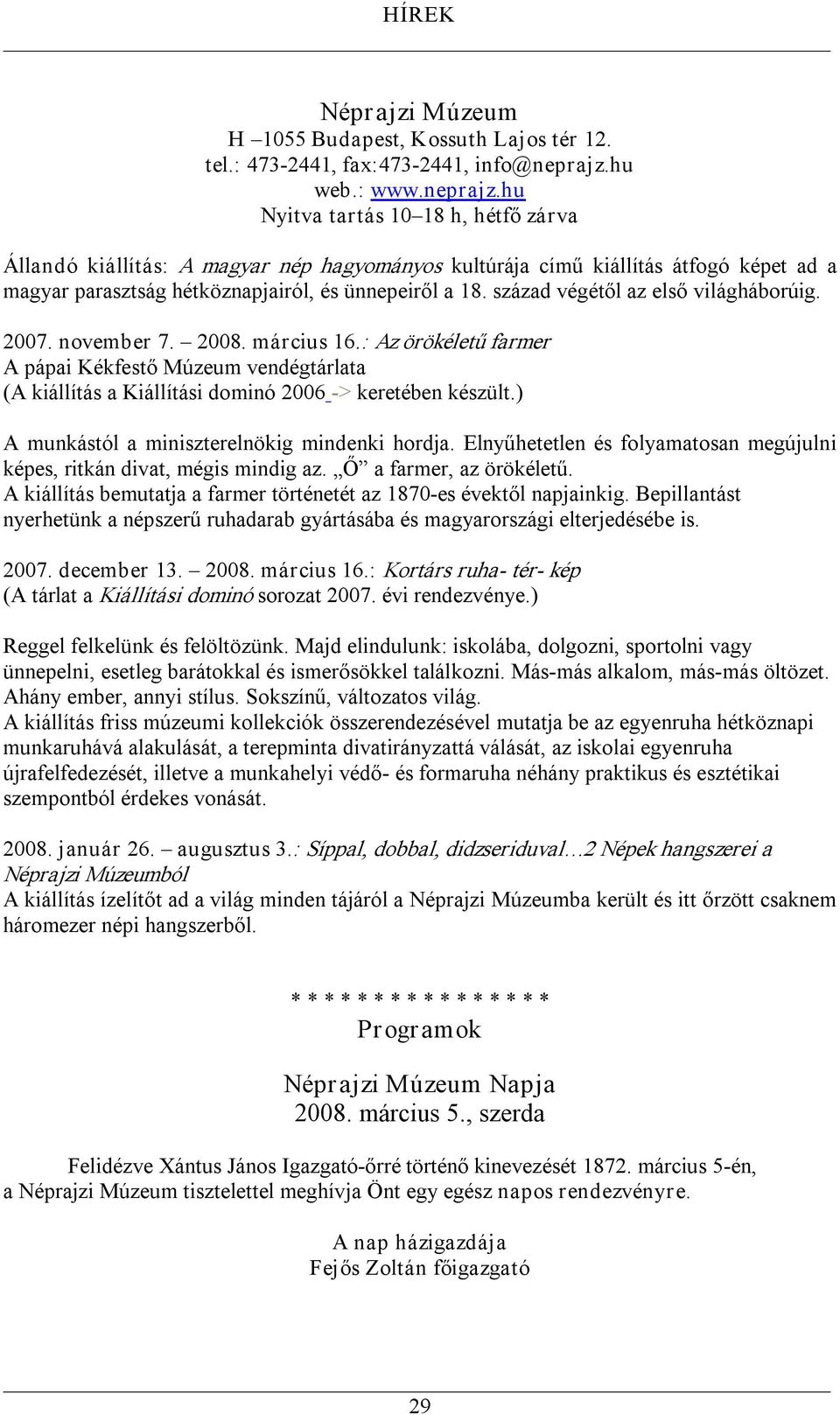 század végétől az első világháborúig. 2007. november 7. 2008. március 16.: Az örökéletű farmer A pápai Kékfestő Múzeum vendégtárlata (A kiállítás a Kiállítási dominó 2006 > keretében készült.