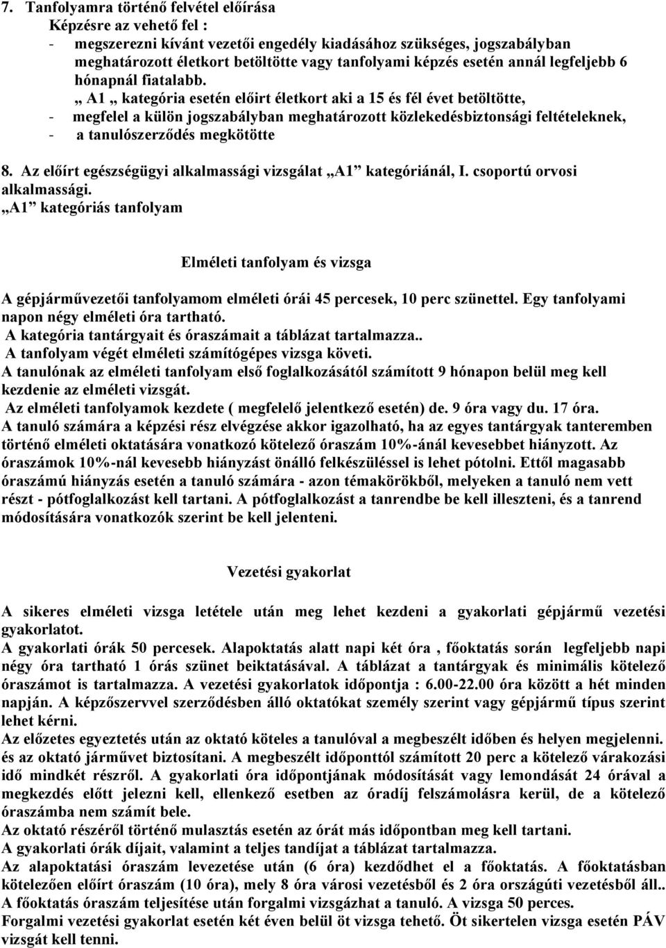 A1 kategória esetén előirt életkort aki a 15 és fél évet betöltötte, - megfelel a külön jogszabályban meghatározott közlekedésbiztonsági feltételeknek, - a tanulószerződés megkötötte 8.