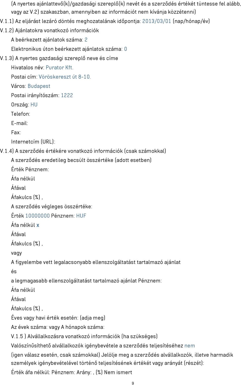 1.3) A nyertes gazdasági szereplő neve és címe Hivatalos név: Purator Kft. Postai cím: Vöröskereszt út 8-10. Város: Budapest Postai irányítószám: 1222 Ország: HU V.1.4) A szerződés értékére vonatkozó