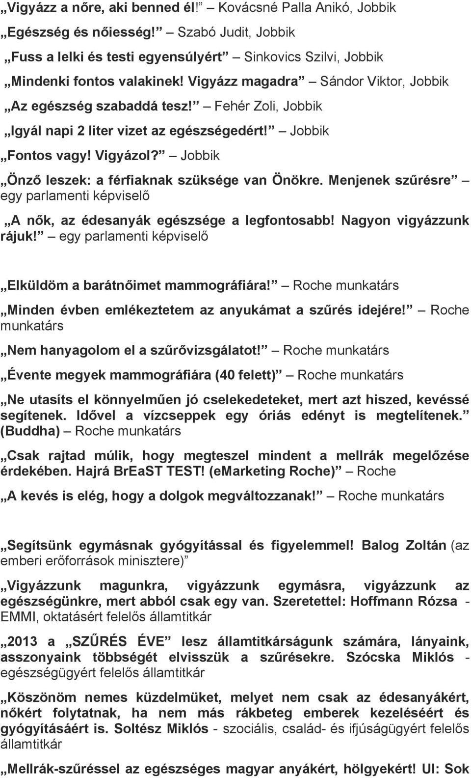 Jobbik Önző leszek: a férfiaknak szüksége van Önökre. Menjenek szűrésre egy parlamenti képviselő A nők, az édesanyák egészsége a legfontosabb! Nagyon vigyázzunk rájuk!