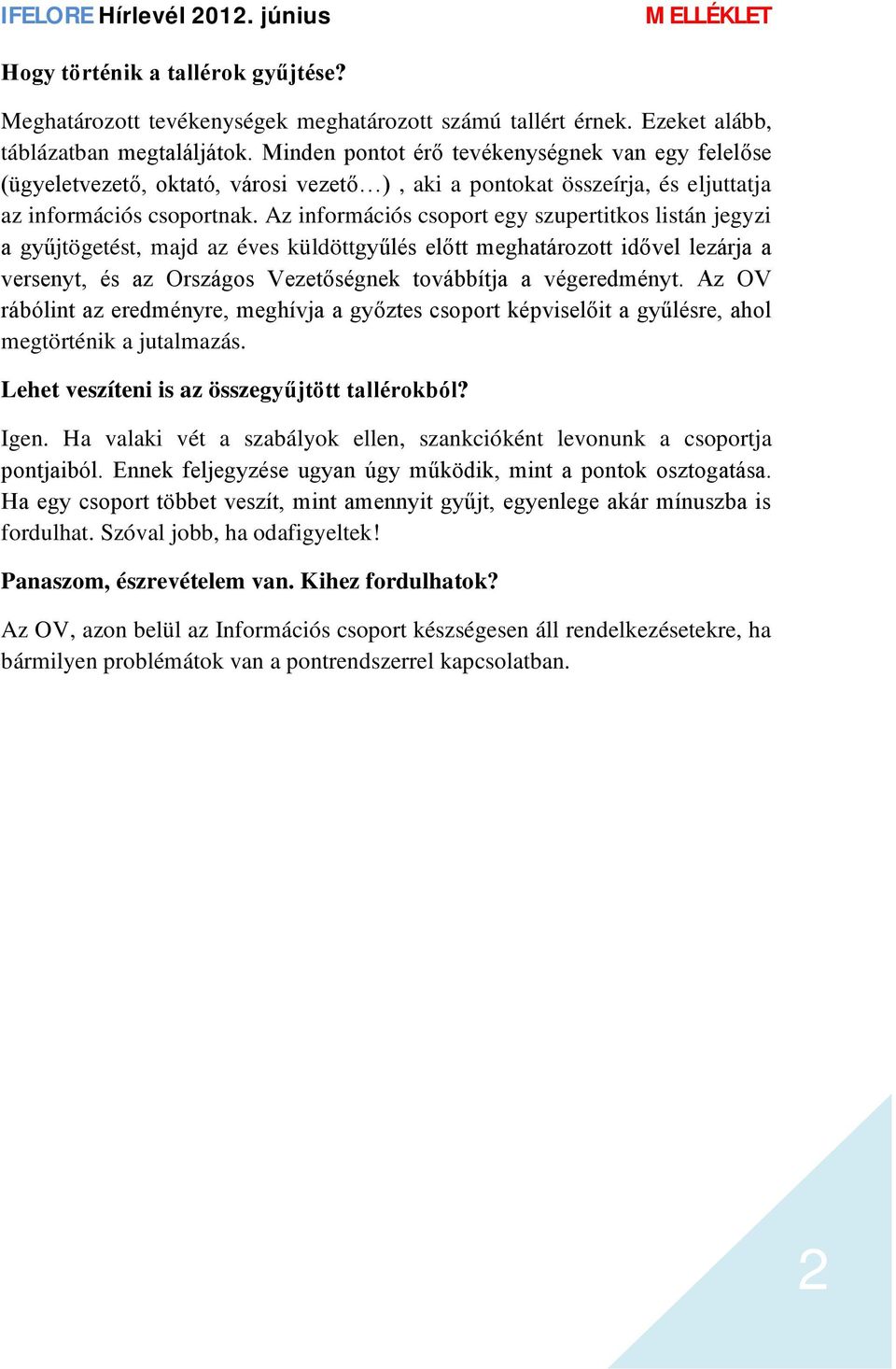 Az információs csoport egy szupertitkos listán jegyzi a gyűjtögetést, majd az éves küldöttgyűlés előtt meghatározott idővel lezárja a versenyt, és az Országos Vezetőségnek továbbítja a végeredményt.