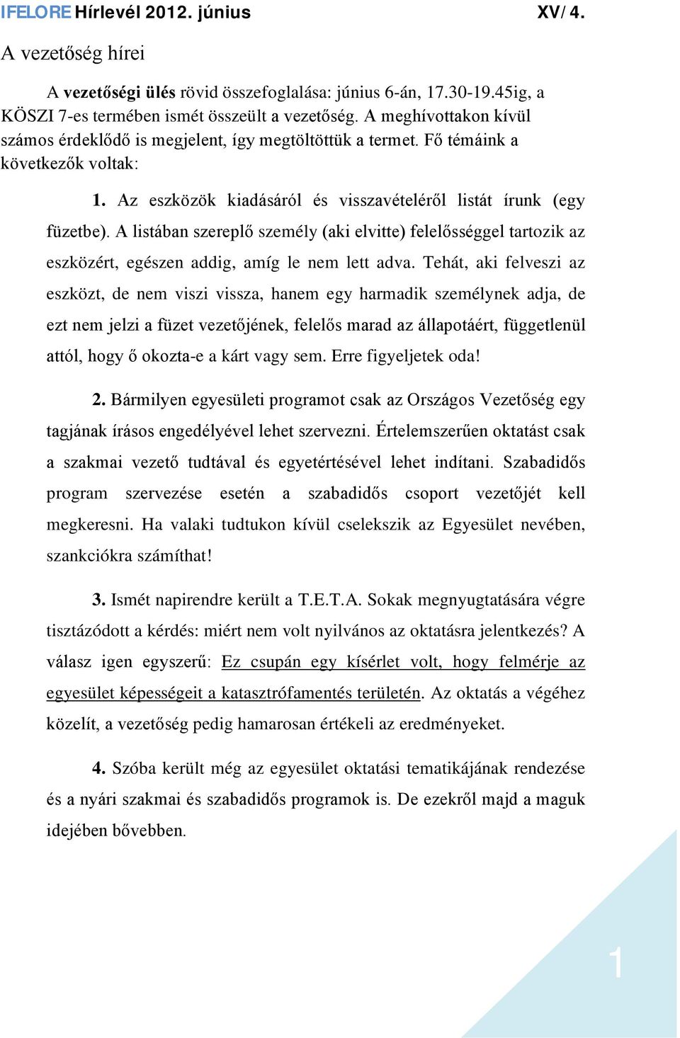 A listában szereplő személy (aki elvitte) felelősséggel tartozik az eszközért, egészen addig, amíg le nem lett adva.
