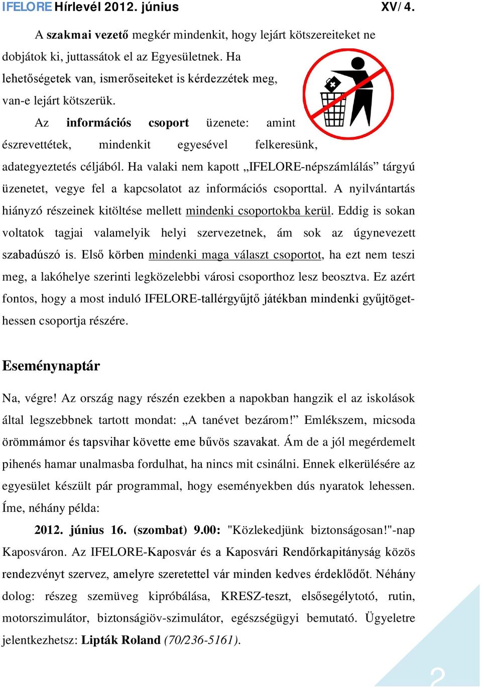Ha valaki nem kapott IFELORE-népszámlálás tárgyú üzenetet, vegye fel a kapcsolatot az információs csoporttal. A nyilvántartás hiányzó részeinek kitöltése mellett mindenki csoportokba kerül.