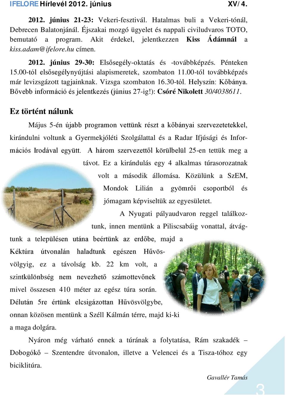 00-tól továbbképzés már levizsgázott tagjainknak. Vizsga szombaton 16.30-tól. Helyszín: Kőbánya. Bővebb információ és jelentkezés (június 27-ig!): Csóré Nikolett 30/4038611.