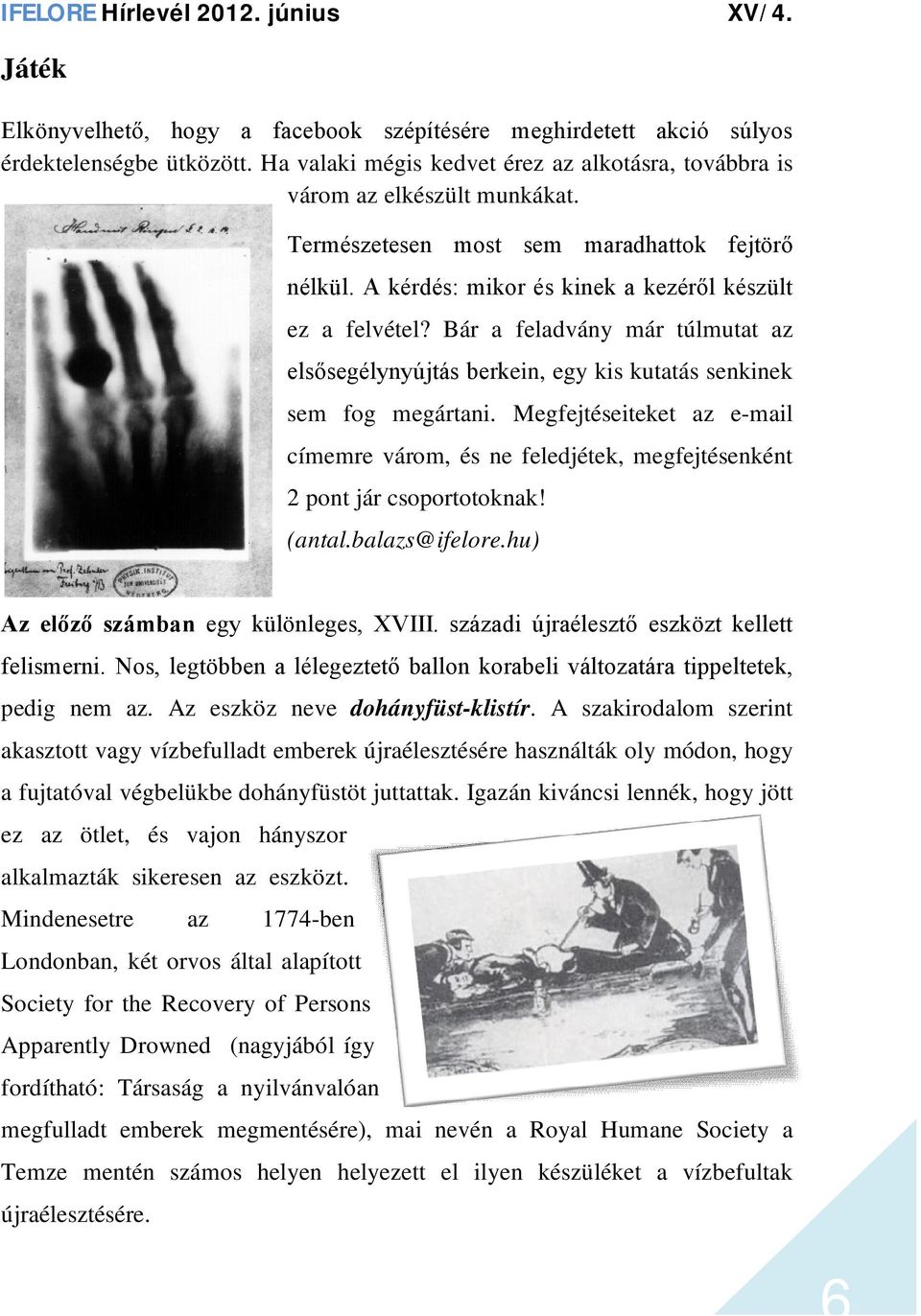 Bár a feladvány már túlmutat az elsősegélynyújtás berkein, egy kis kutatás senkinek sem fog megártani.