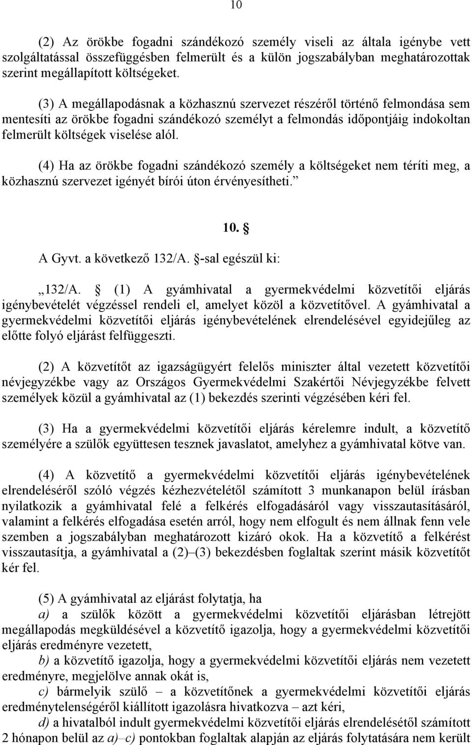 (4) Ha az örökbe fogadni szándékozó személy a költségeket nem téríti meg, a közhasznú szervezet igényét bírói úton érvényesítheti. 10. A Gyvt. a következő 132/A. -sal egészül ki: 132/A.