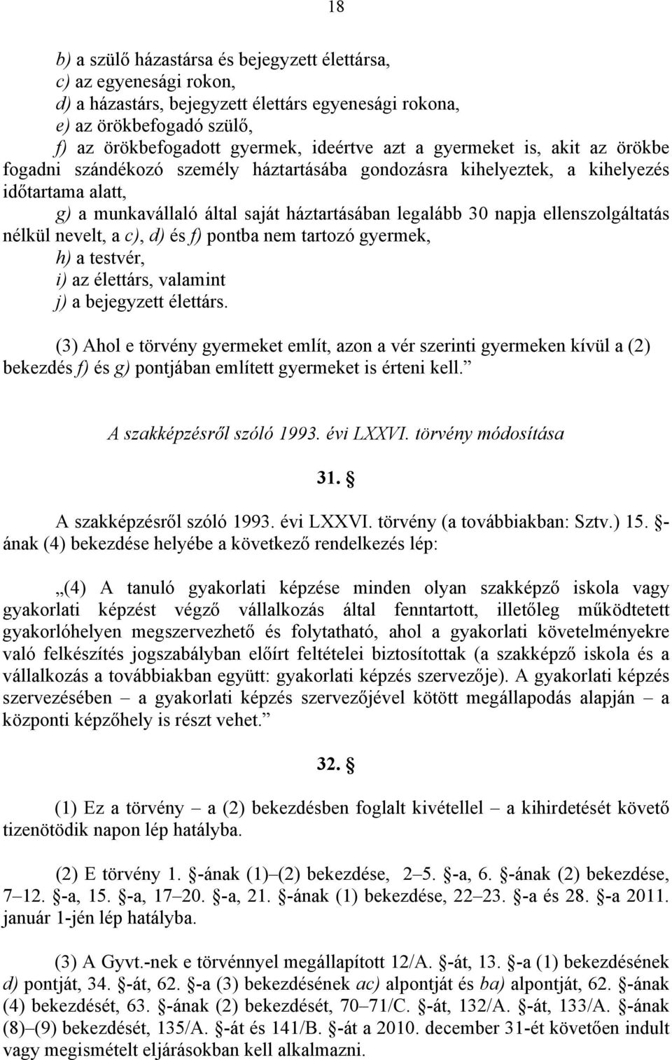 ellenszolgáltatás nélkül nevelt, a c), d) és f) pontba nem tartozó gyermek, h) a testvér, i) az élettárs, valamint j) a bejegyzett élettárs.