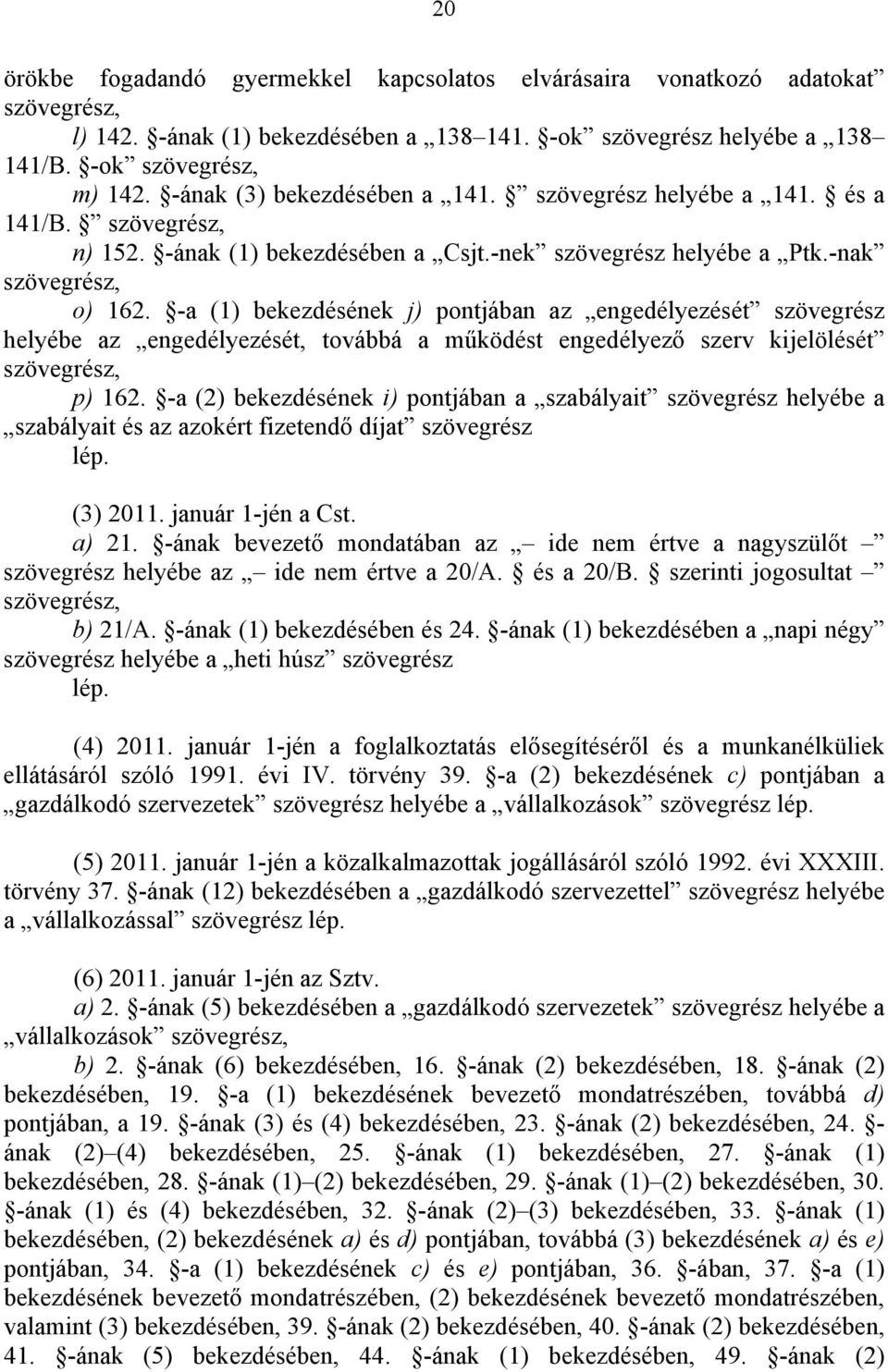 -a (1) bekezdésének j) pontjában az engedélyezését szövegrész helyébe az engedélyezését, továbbá a működést engedélyező szerv kijelölését szövegrész, p) 162.