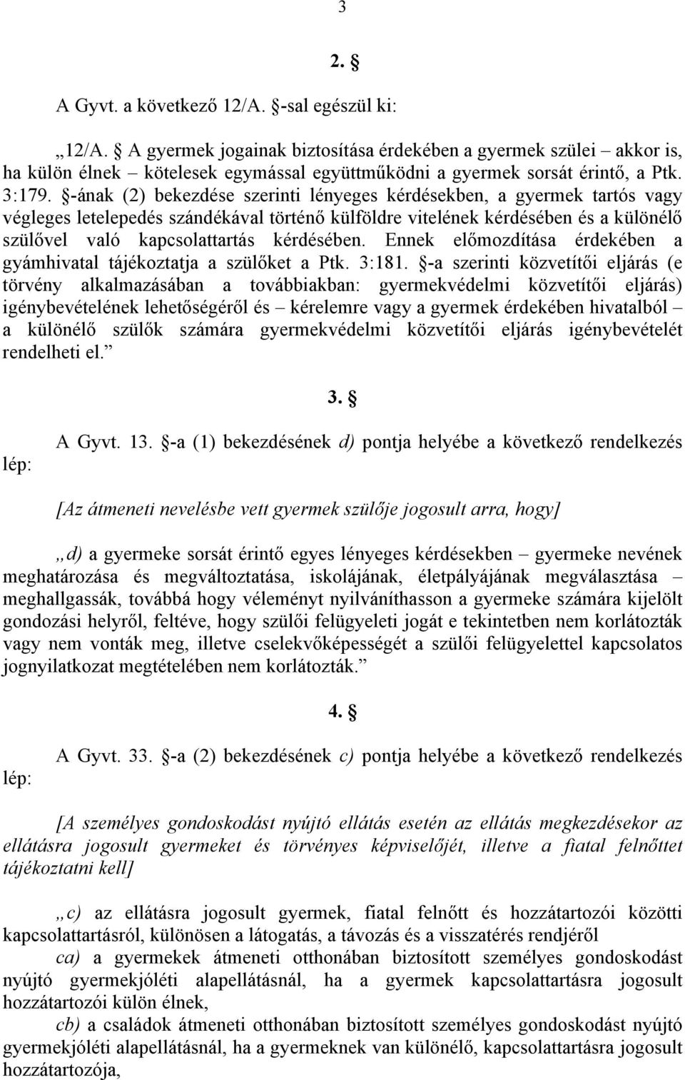 -ának (2) bekezdése szerinti lényeges kérdésekben, a gyermek tartós vagy végleges letelepedés szándékával történő külföldre vitelének kérdésében és a különélő szülővel való kapcsolattartás kérdésében.