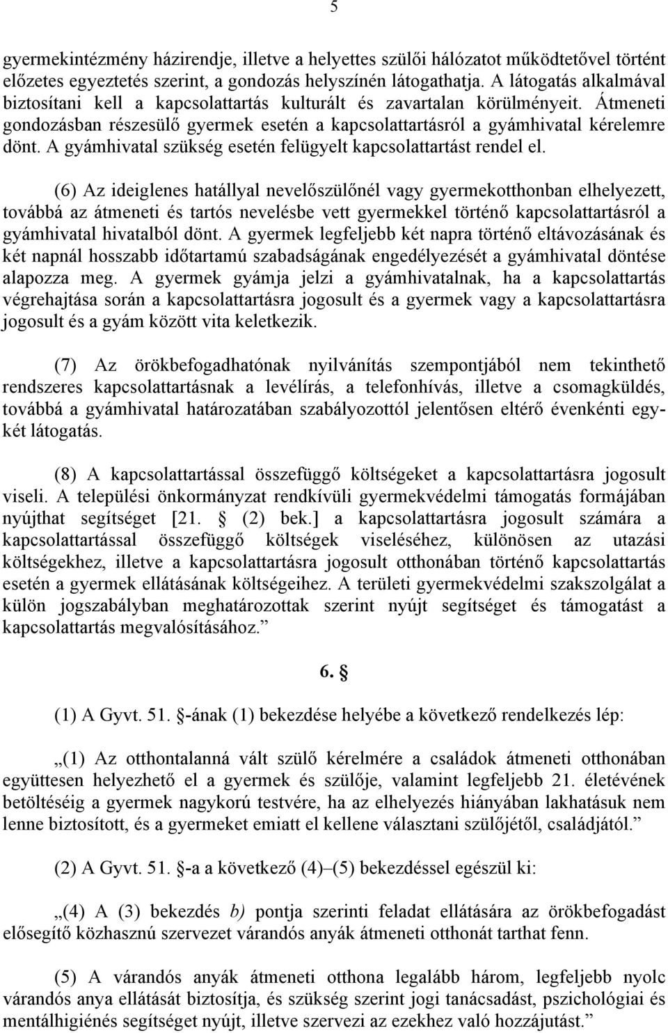 A gyámhivatal szükség esetén felügyelt kapcsolattartást rendel el.