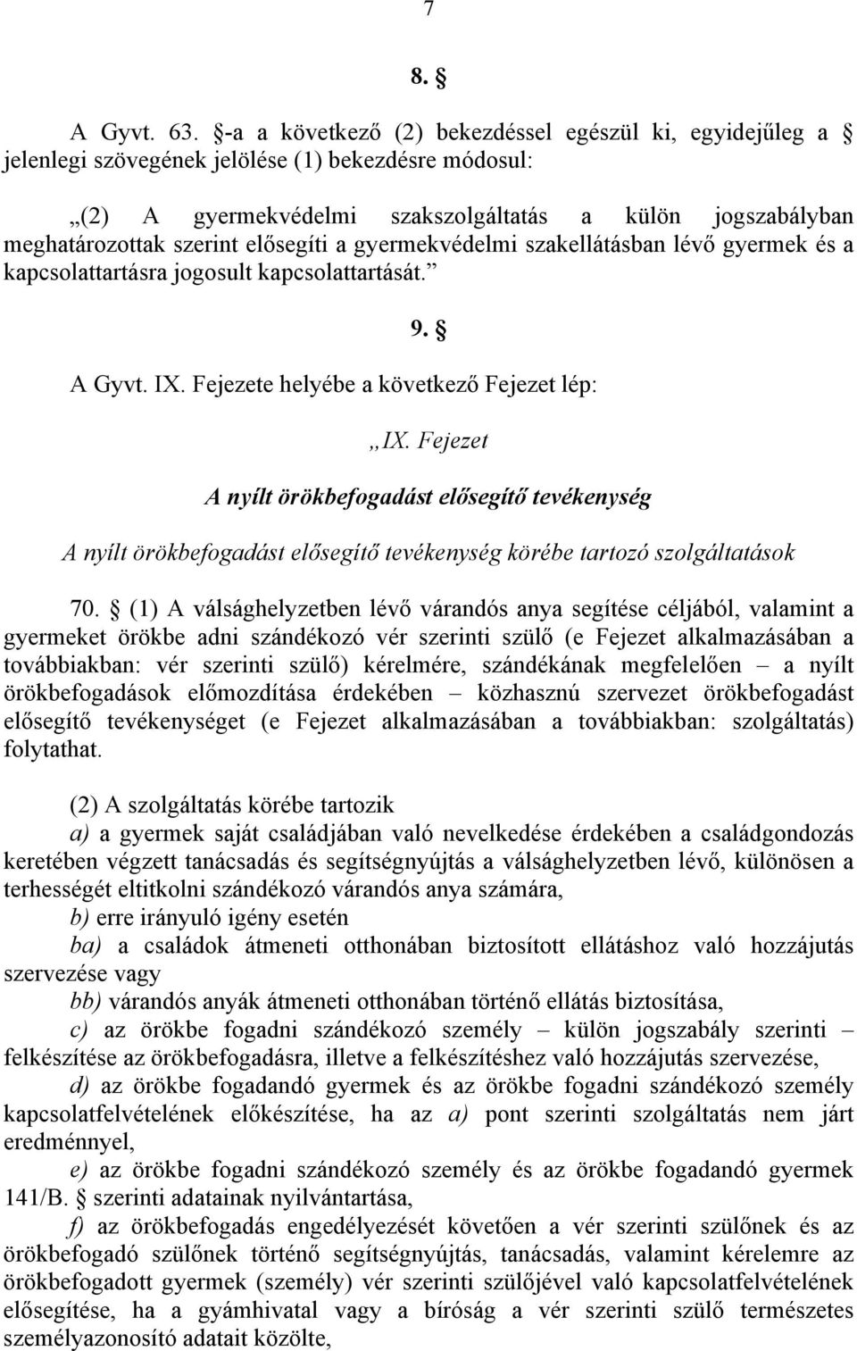 elősegíti a gyermekvédelmi szakellátásban lévő gyermek és a kapcsolattartásra jogosult kapcsolattartását. 9. A Gyvt. IX. Fejezete helyébe a következő Fejezet lép: IX.