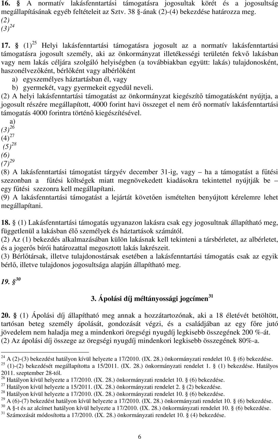 szolgáló helyiségben (a továbbiakban együtt: lakás) tulajdonosként, haszonélvezőként, bérlőként vagy albérlőként a) egyszemélyes háztartásban él, vagy b) gyermekét, vagy gyermekeit egyedül neveli.