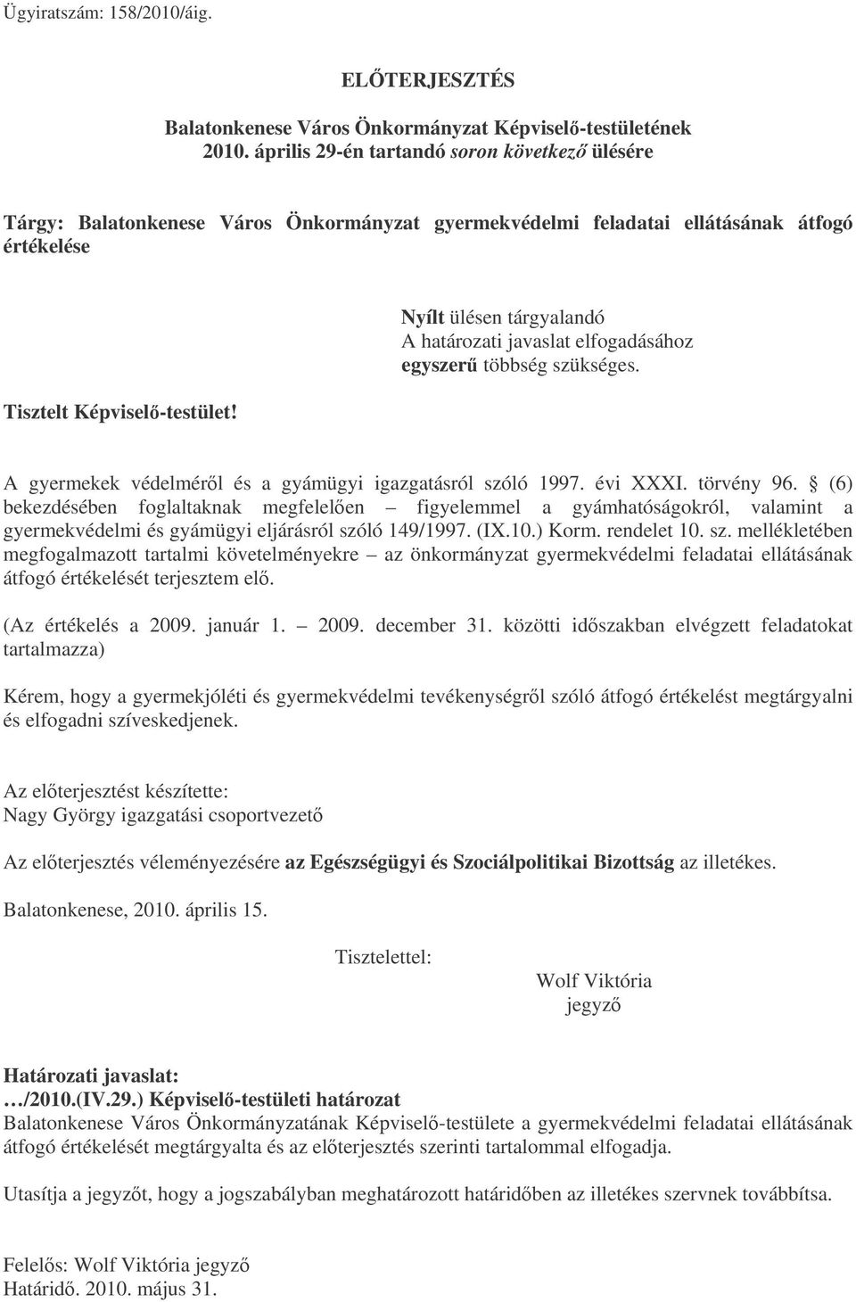 Nyílt ülésen tárgyalandó A határozati javaslat elfogadásához egyszer többség szükséges. A gyermekek védelmérl és a gyámügyi igazgatásról szóló 1997. évi XXXI. törvény 96.