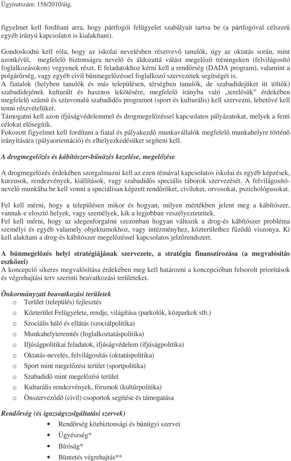 foglalkozásokon) vegyenek részt. E feladatokhoz kérni kell a rendrség (DADA program), valamint a polgárrség, vagy egyéb civil bnmegelzéssel foglalkozó szervezetek segítségét is.