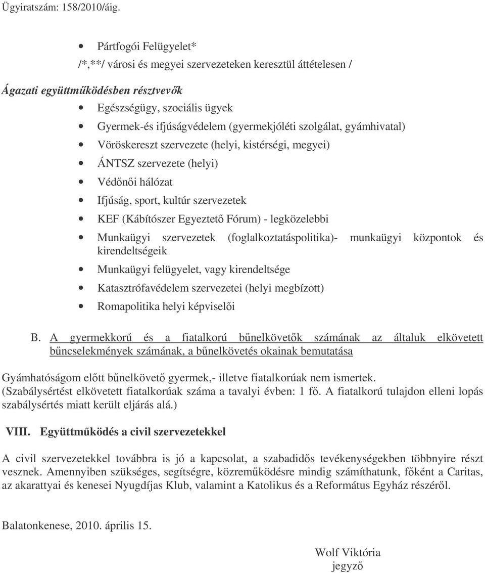 szervezetek (foglalkoztatáspolitika)- munkaügyi központok és kirendeltségeik Munkaügyi felügyelet, vagy kirendeltsége Katasztrófavédelem szervezetei (helyi megbízott) Romapolitika helyi képviseli B.
