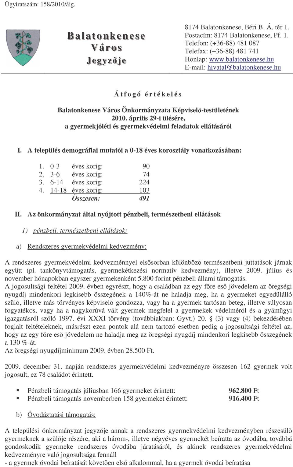 április 29-i ülésére, a gyermekjóléti és gyermekvédelmi feladatok ellátásáról I. A település demográfiai mutatói a 0-18 éves korosztály vonatkozásában: 1. 0-3 éves korig: 90 2. 3-6 éves korig: 74 3.