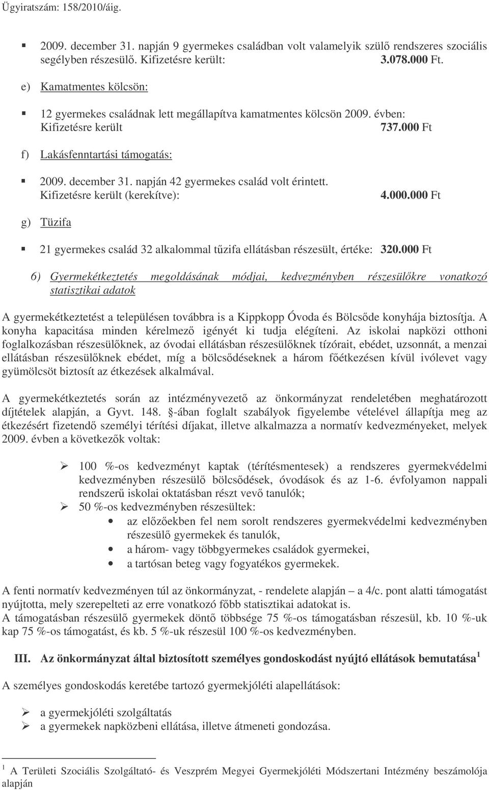 napján 42 gyermekes család volt érintett. Kifizetésre került (kerekítve): 4.000.000 Ft g) Tüzifa 21 gyermekes család 32 alkalommal tzifa ellátásban részesült, értéke: 320.