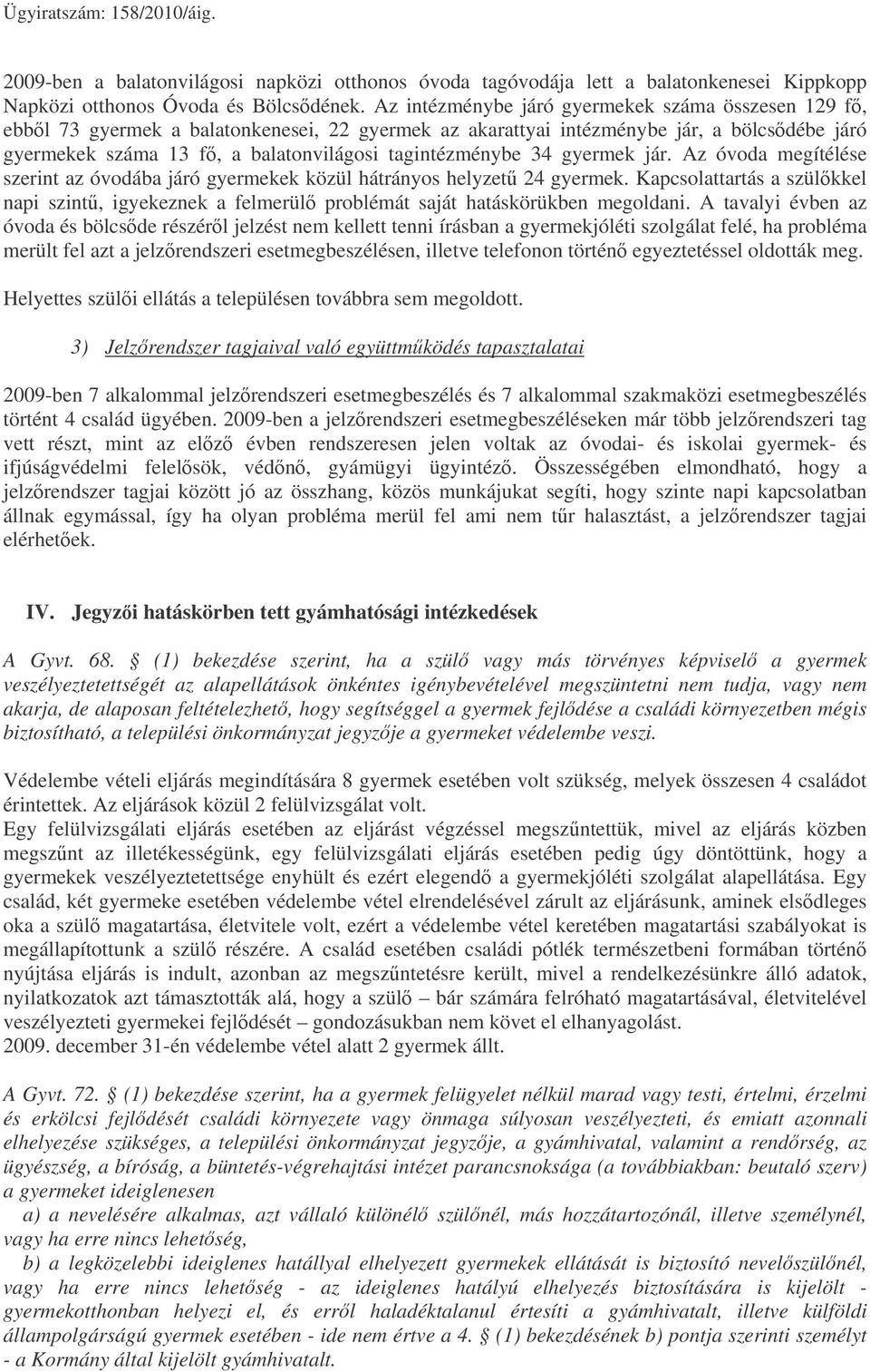 34 gyermek jár. Az óvoda megítélése szerint az óvodába járó gyermekek közül hátrányos helyzet 24 gyermek.